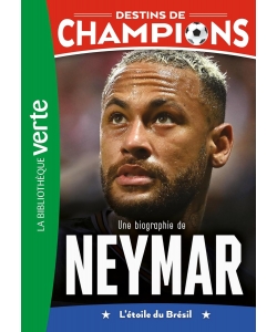Destins De Champions 06 - Une Biographie De Neymar