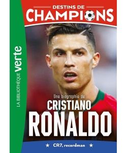 Destins De Champions 07 - Une Biographie De Cristiano Ronaldo