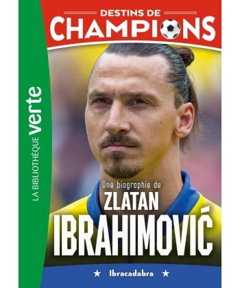 Destins De Champions 18 - Une Biographie De Zlatan Ibrahimovic